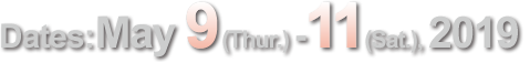 Dates:May 9 (Thur.) -11(Sat.), 2019